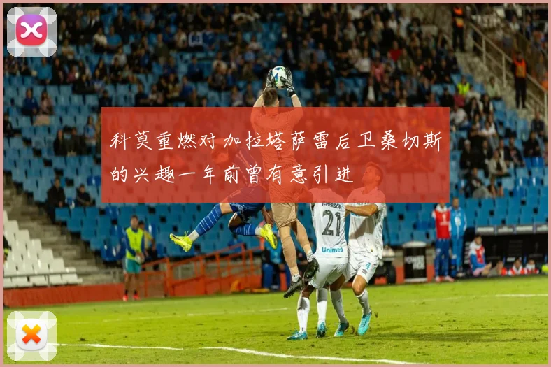 科莫重燃对加拉塔萨雷后卫桑切斯的兴趣一年前曾有意引进