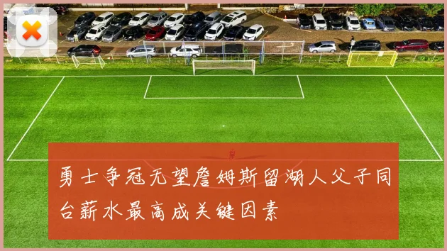 勇士争冠无望詹姆斯留湖人父子同台薪水最高成关键因素