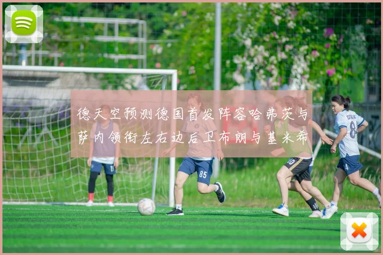 德天空预测德国首发阵容哈弗茨与萨内领衔左右边后卫布朗与基米希出战